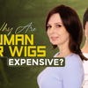 Why Are Human Hair Wigs Expensive?